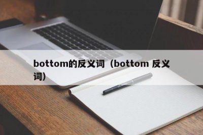 ​bottom的反义词（bottom 反义词）