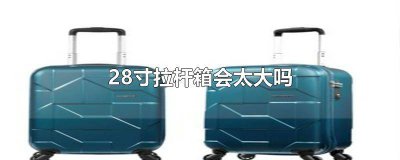 ​28寸拉杆箱拉杆多长 28寸拉杆箱多大长宽高