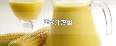 ​玉米汁热量高吗 玉米汁热量高吗易长胖吗